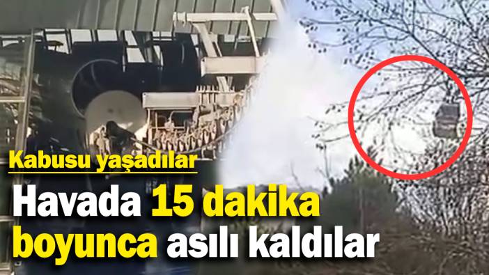 Havada 15 dakika  boyunca asılı kaldılar