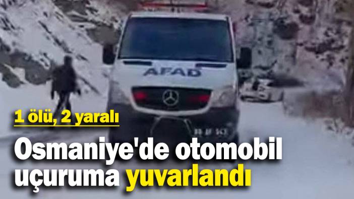 Osmaniye'de otomobil uçuruma yuvarlandı: 1 ölü, 2 yaralı