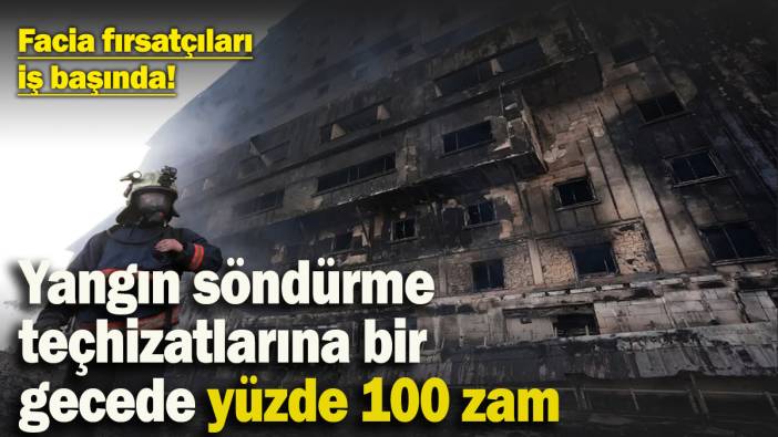 Facia fırsatçıları iş başında! Yangın söndürme teçhizatlarına bir gecede yüzde 100 zam yaptılar