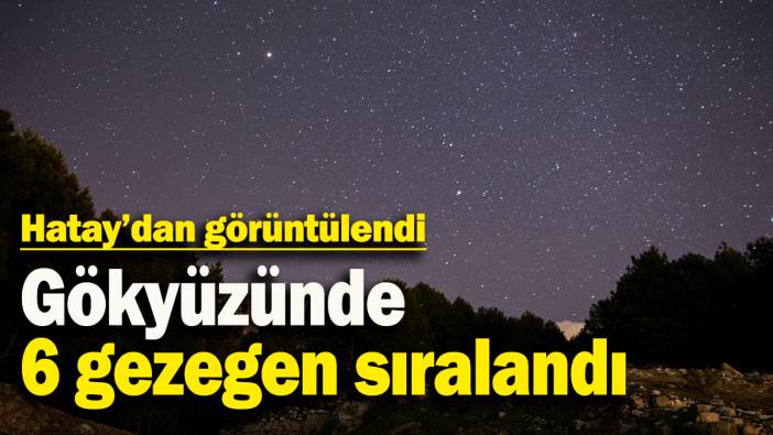 Gökyüzünde  6 gezegen sıralandı