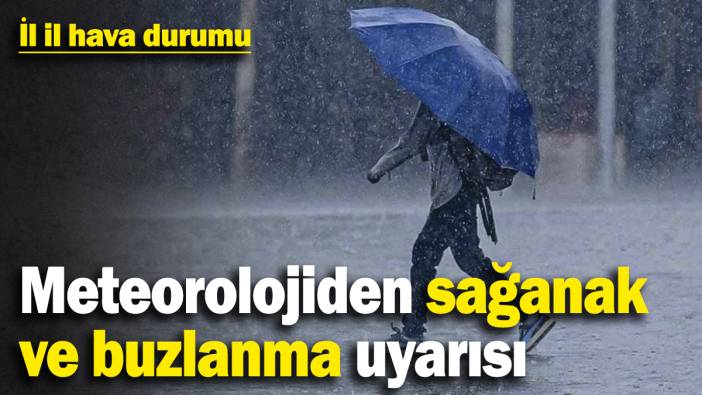 Meteorolojiden sağanak ve buzlanma uyarısı! İl il hava durumu