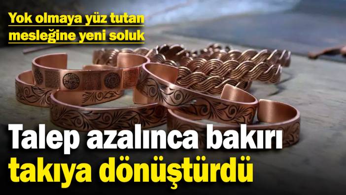Yok olmaya yüz tutan mesleğine yeni bir soluk getirdi! Talep azalınca bakırı takıya dönüştürdü