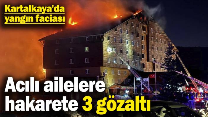 Kartalkaya'da yangın faciası: Acılı ailelere hakarete 3 gözaltı
