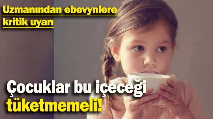 Uzmanından ebevynlere kritik uyarı: Çocuklar bu içeceği  tüketmemeli!
