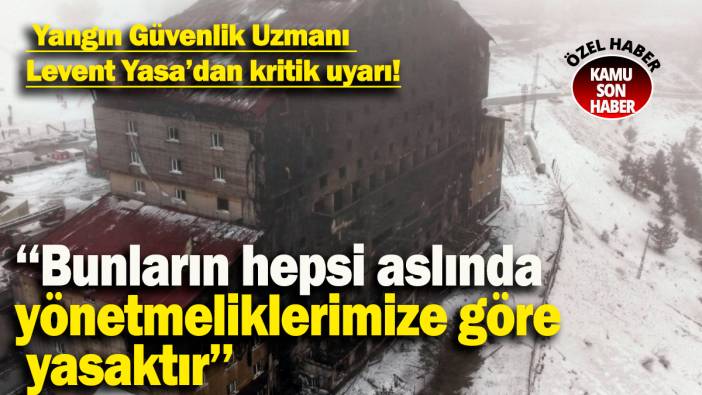 Yangın Güvenlik Uzmanı  Levent Yasa’dan kritik uyarı: ''Bunların hepsi aslında yönetmeliklerimize göre yasaktır''