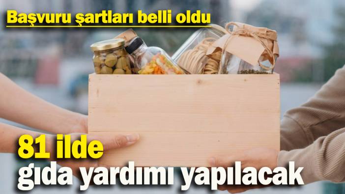 81 ilde gıda yardımı yapılacak: Başvuru şartları belli oldu