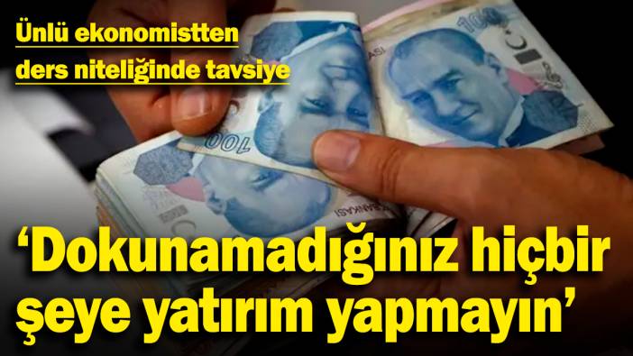 Ünlü ekonomistten ders niteliğinde tavsiye! 'Dokunamadığınız hiçbir şeye yatırım yapmayın'