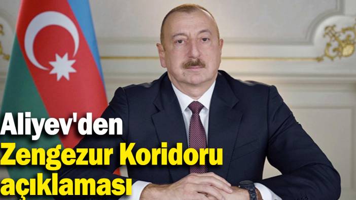 Aliyev'den Zengezur Koridoru açıklaması