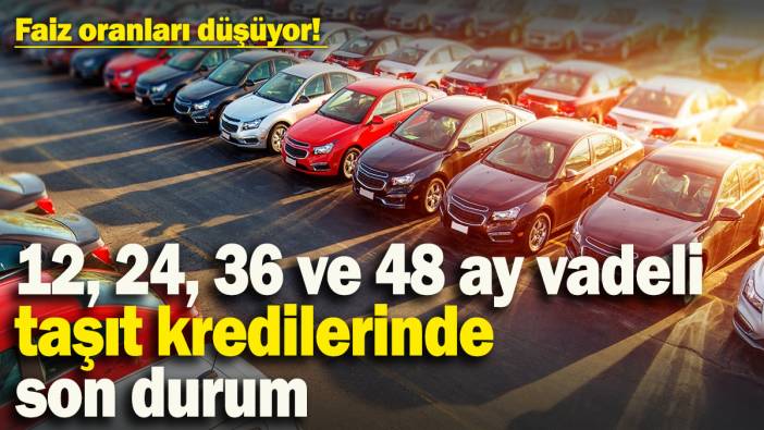 Otomobil alacaklar için büyük fırsat! Faiz oranları düşüyor: 12, 24, 36 ve 48 ay vadeli taşıt kredisinde son durum
