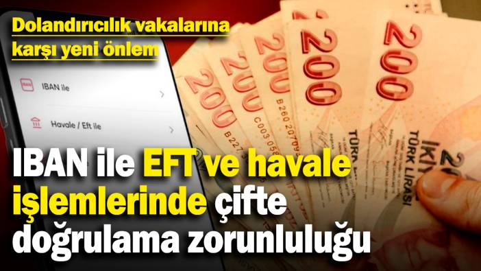 IBAN ile EFT ve havale işlemlerinde çifte doğrulama zorunluluğu! Dolandırıcılık vakalarına karşı yeni önlem