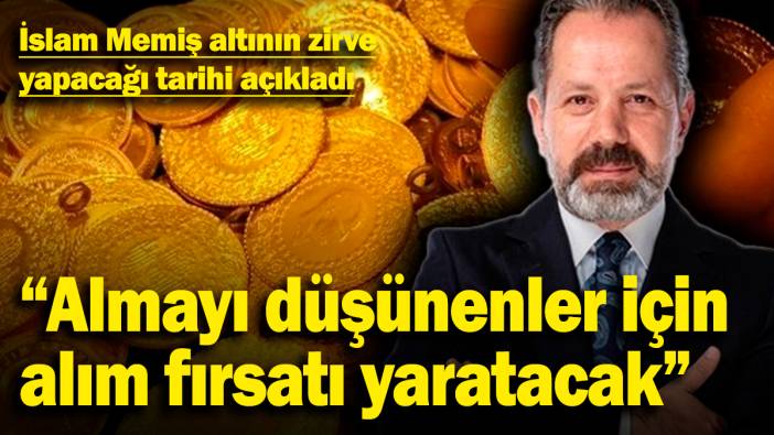 İslam Memiş altının zirve yapacağı tarihi açıkladı: "Almayı düşünenler için alım fırsatı yaratacak"
