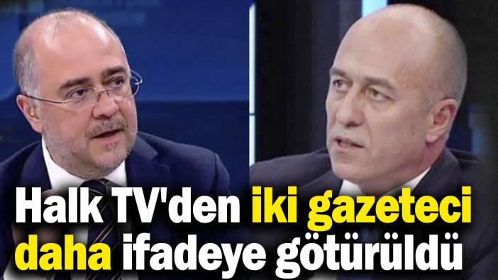 Halk TV'den iki gazeteci daha ifadeye götürüldü
