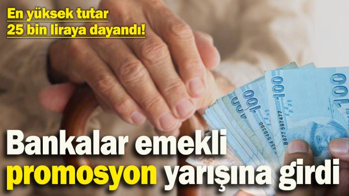 Bankalar emekli promosyon yarışına girdi! En yüksek tutar 25 bin liraya dayandı