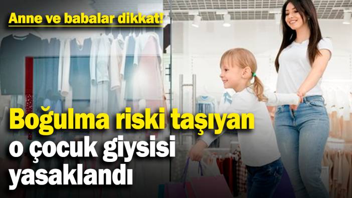 Anne ve babalar dikkat! Boğulma riski taşıyan o çocuk giysisi yasaklandı