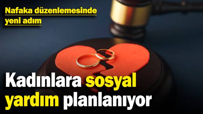 Nafaka düzenlemesinde yeni adım! Kadınlara sosyal yardım planlanıyor