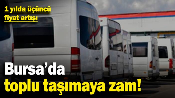 Bursa'da toplu taşımaya zam! 1 yılda üçüncü fiyat artışı