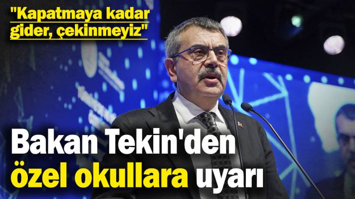 Bakan Tekin'den özel okullara uyarı: "Kapatmaya kadar gider, çekinmeyiz"
