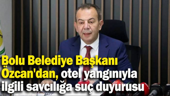 Bolu Belediye Başkanı Özcan'dan, otel yangınıyla ilgili savcılığa suç duyurusu