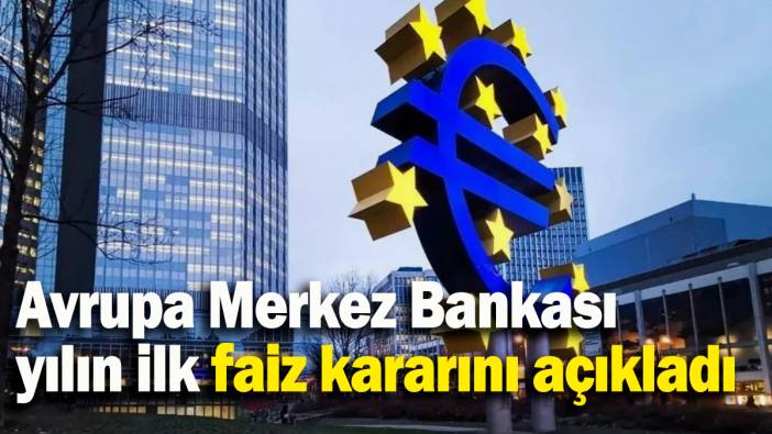 Avrupa Merkez Bankası yılın ilk faiz kararını açıkladı