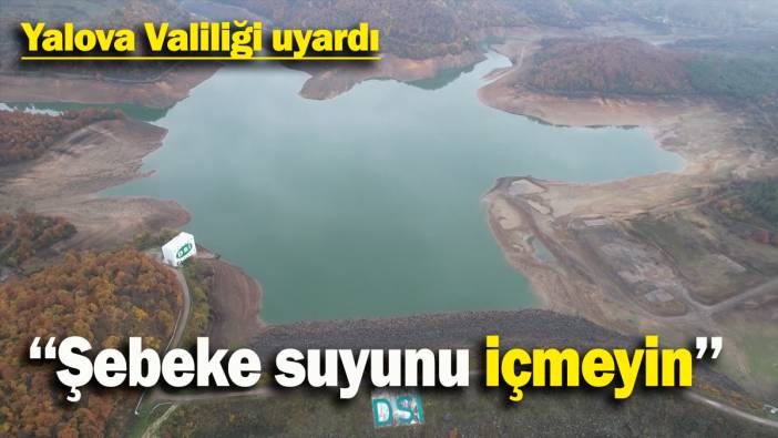 Yalova Valiliği uyardı: ''Şebeke suyunu içmeyin''