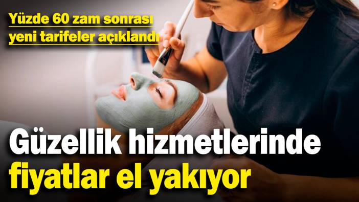 Güzellik hizmetlerinde fiyatlar el yakıyor! Yüzde 60 zam sonrası yeni tarifeler açıklandı