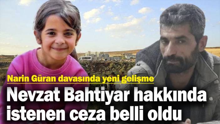 Narin Güran davasında yeni gelişme: Nevzat Bahtiyar hakkında istenen ceza belli oldu