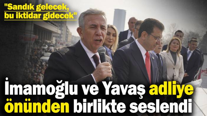 İmamoğlu ve Yavaş adliye önünden birlikte seslendi! "Sandık gelecek, bu iktidar gidecek"