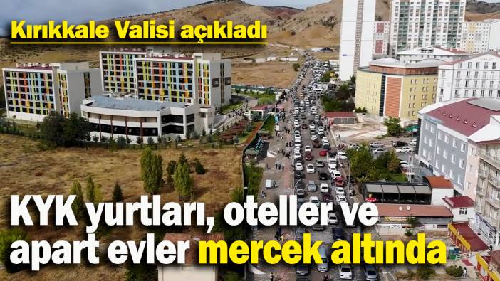 Kırıkkale Valisi açıkladı:  KYK yurtları, oteller ve apart evler mercek altında