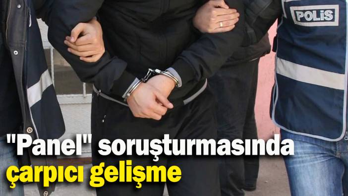 "Panel" soruşturmasında çarpıcı gelişme