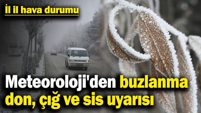 Meteoroloji'den buzlanma, don, çığ ve sis uyarısı