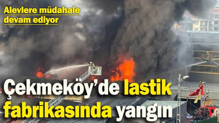 İstanbul Çekmeköy’de korkutan yangın! Alevlere müdahale devam ediyor