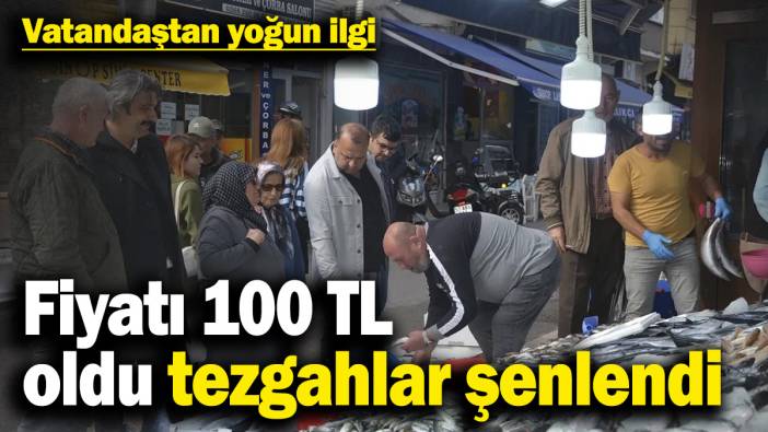 Fiyatı 100 TL oldu tezgahlar şenlendi! Vatandaştan yoğun ilgi