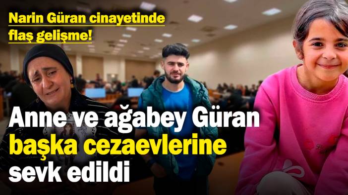 Narin Güran cinayetinde yeni gelişme! Anne ve ağabey Güran başka cezaevlerine sevk edildi