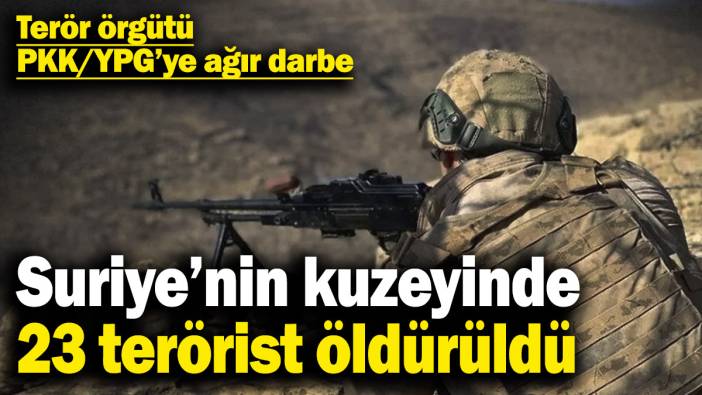 Terör örgütü PKK/YPG’ye ağır darbe! Suriye’nin kuzeyinde 23 terörist öldürüldü