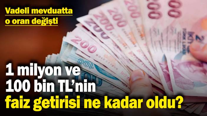 Vadeli mevduatta o oran değişti! 1 milyon ve 100 bin TL'nin faiz getirisi ne kadar oldu?
