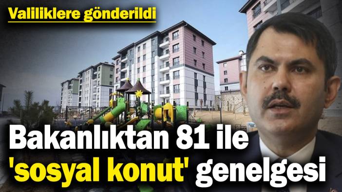 Bakanlıktan 81 ile 'sosyal konut' genelgesi! Valiliklere gönderildi