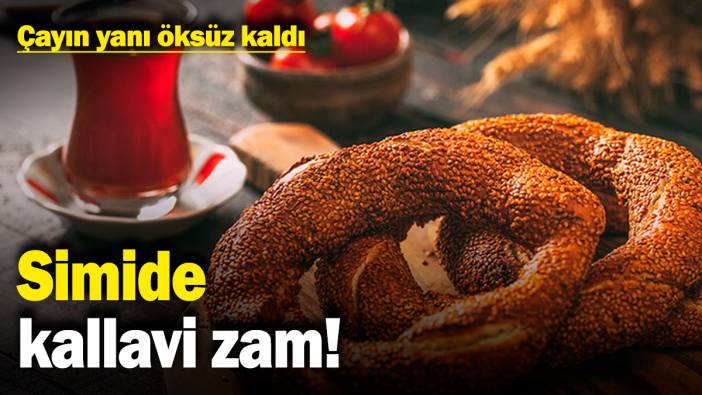 Simide kallavi zam! Çayın yanı öksüz kaldı