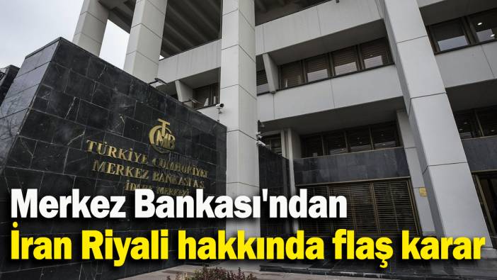 Merkez Bankası'ndan İran Riyali hakkında flaş karar