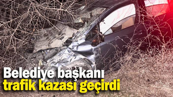 Belediye başkanı  trafik kazası geçirdi