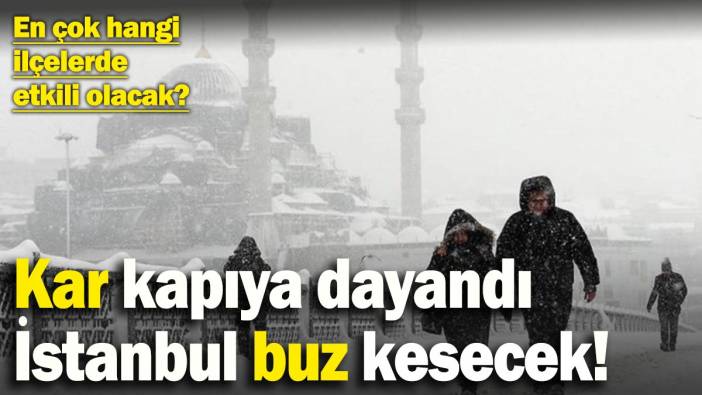 İstanbul buz kesecek! Kar kapıya dayandı: En çok bu ilçeler etkilenecek
