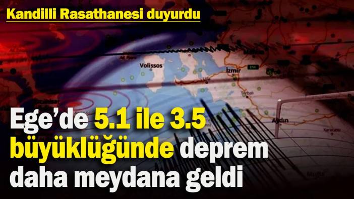 Ege’de 5.1 ile 3.5 büyüklüğünde iki farklı deprem meydana geldi