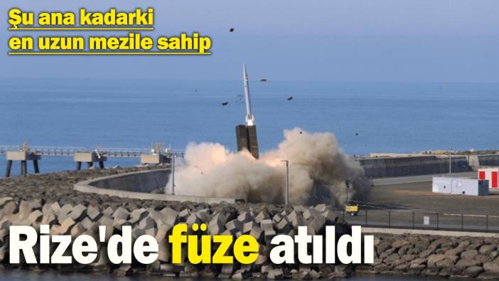 Şu ana kadarki en uzun menzilli füze Rize’de atıldı