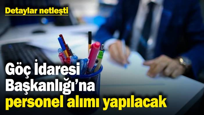 Göç İdaresi Başkanlığı'na personel alımı yapılacak! Detaylar netleşti