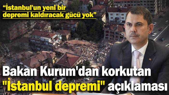 Bakan Kurum'dan korkutan "İstanbul depremi" açıklaması: İstanbul'un yeni bir depremi kaldıracak gücü yok