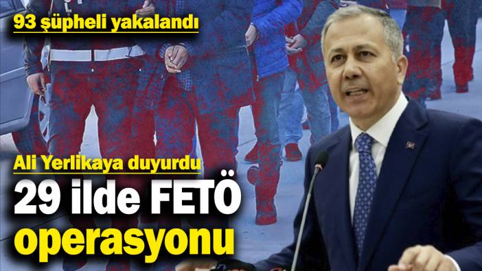 29 ilde FETÖ operasyonu: 93 şüpheli yakalandı