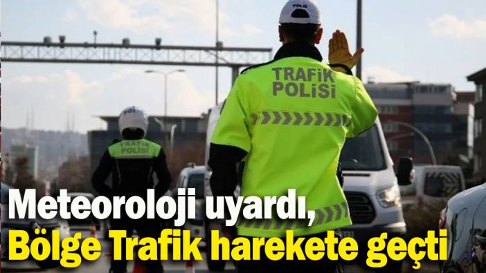 Meteoroloji uyardı, Bölge Trafik harekete geçti