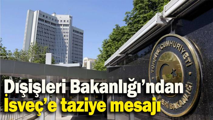 Dışişleri Bakanlığından İsveç’e taziye mesajı