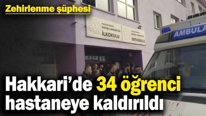 Hakkari’de 34 öğrenci hastaneye kaldırıldı! Zehirlenme şüphesi