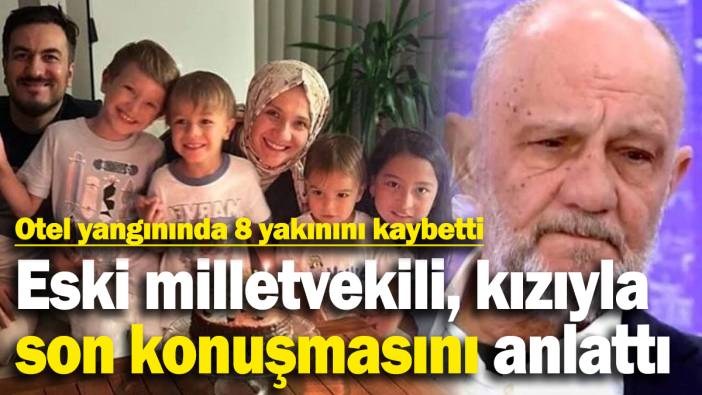 Otel yangınında 8 yakınını kaybetti: Eski AKP Milletvekili kızıyla son konuşmasını anlattı