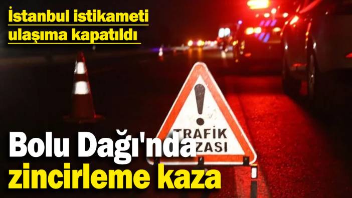 Bolu Dağı'nda zincirleme kaza: 10 araç birbirine girdi, İstanbul istikameti ulaşıma kapatıldı